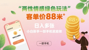 两性情感绿色玩法，客单价88米 日入多张，小白新手一部手机就能做-皮皮网创