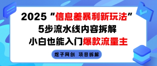 2025信息差暴利新玩法，5步流水线内容拆解，小白也能入门爆款流量主-皮皮网创