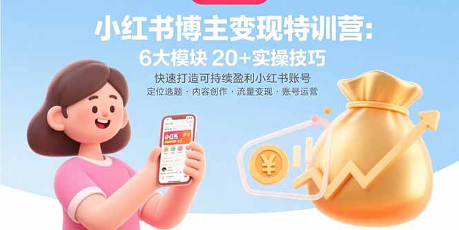 小红书博主变现特训营：6大模块20+实操技巧 快速打造可持续盈利小红书账号-皮皮网创