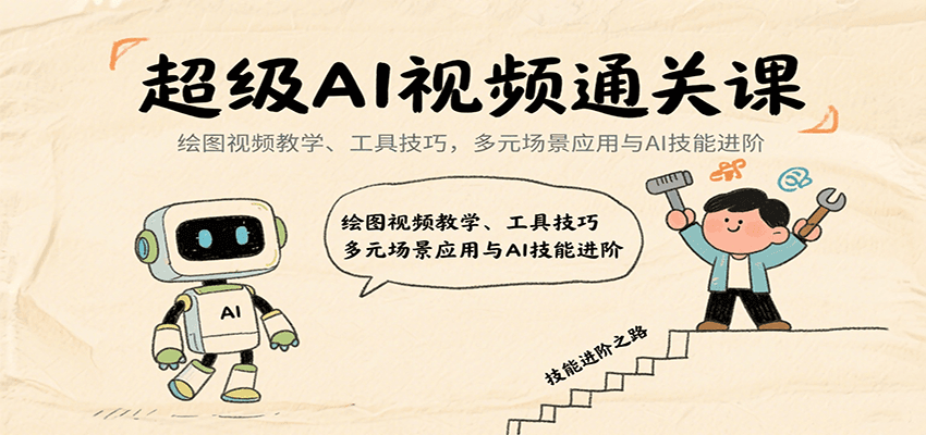超级AI视频通关课：绘图视频教学、工具技巧，多元场景应用与AI技能进阶-皮皮网创
