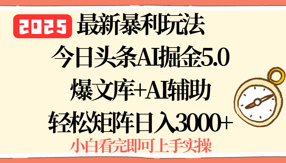 2025年今日头条最新暴利玩法5.0，一键生成爆款，轻松实现矩阵日入3000+-皮皮网创