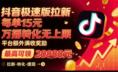 抖音极速版拉新，平台扶持力度大，每单15米，万播转化无上限，平台额外满收奖励-皮皮网创