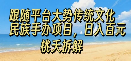 跟随平台大势传统文化民族手办项目，操作非常简单，日入1张-皮皮网创