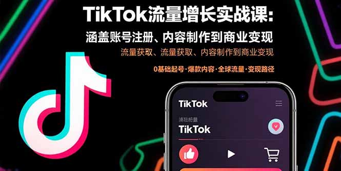 TikTok流量增长实战课：涵盖账号注册、流量获取、内容制作到商业变现-皮皮网创
