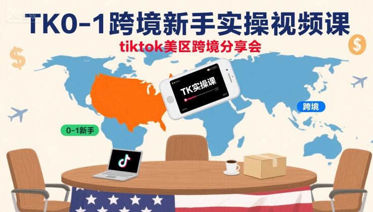 TK0-1跨境新手实操视频课，tiktok美区跨境分享会-皮皮网创