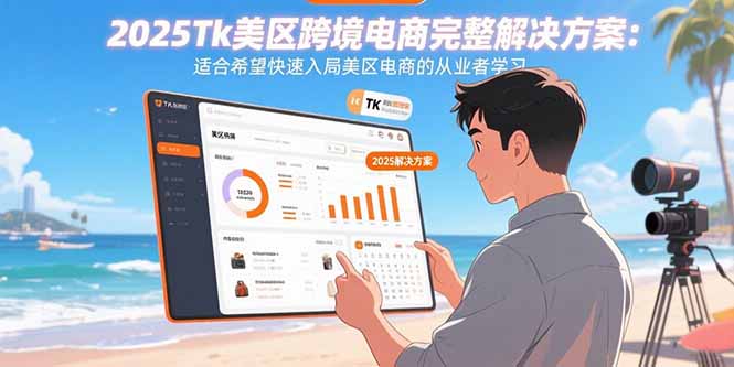 2025Tk美区跨境电商完整解决方案：适合希望快速入局美区电商的从业者学习-皮皮网创