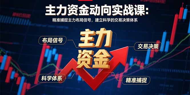 主力资金动向实战课-8月：精准捕捉主力布局信号，建立科学的交易决策体系-皮皮网创