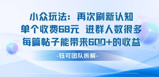 小众玩法再次刷新认知单个收费68米进群人数很多每篇帖子能带来6张的收益-皮皮网创