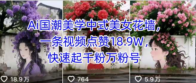 Ai国潮美学中式美女花墙，一条视频点赞18.9W，快速起千粉万粉号-皮皮网创