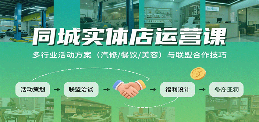 同城实体店运营课：多行业活动方案(汽修/餐饮/美容)与联盟合作技巧-皮皮网创
