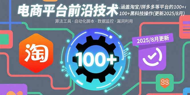电商平台前沿技术：涵盖淘宝/拼多多等平台的100+黑科技操作(更新2025-8月-皮皮网创