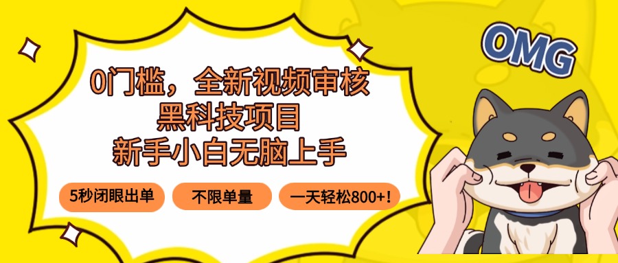0门槛，全新视频审核黑科技项目，新手小白无脑上手5秒闭眼出单，不限单…-皮皮网创