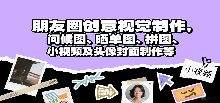 朋友圈创意视觉制作，问候图、晒单图、拼图、小视频及头像封面制作等-皮皮网创
