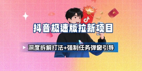 抖音极速版拉新项目_深度拆解打法+强制任务弹窗引导-皮皮网创