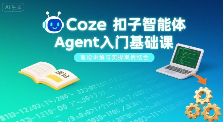 Coze扣子智能体Agent入门基础课，理论讲解与实操案例结合-皮皮网创