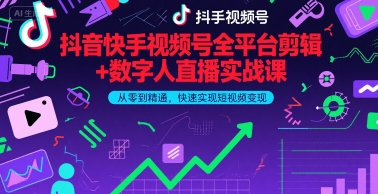 抖音快手视频号全平台剪辑+数字人直播实战课，从零到精通，快速实现短视频变现(更新9月)​-皮皮网创
