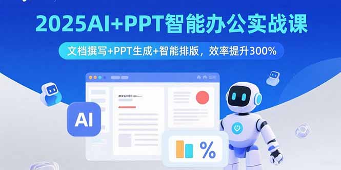 2025AI+PPT智能办公实战课：文档撰写+PPT生成+智能排版，效率提升300%-皮皮网创