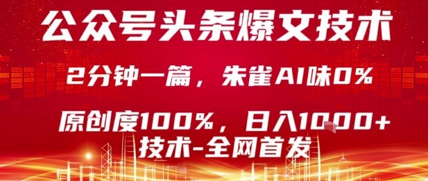 公众号头条号爆文技术，2分钟一篇，原创度100%，朱雀AI味0%，复制粘贴，日入1k【揭秘】-皮皮网创