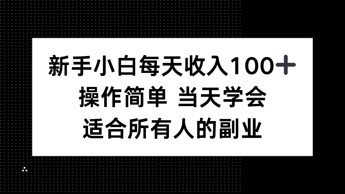 新手小白每天收入100+，操作简单 当天学会 ，适合所有人的副业-皮皮网创