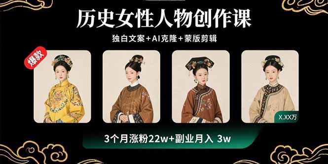 历史女性人物创作课：独白文案+AI克隆+蒙版剪辑，3个月涨粉22w+副业月入3w-皮皮网创