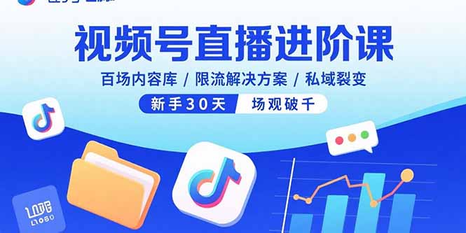 视频号直播进阶课，百场内容库/限流解决方案/私域裂变，新手30天场观破千-皮皮网创