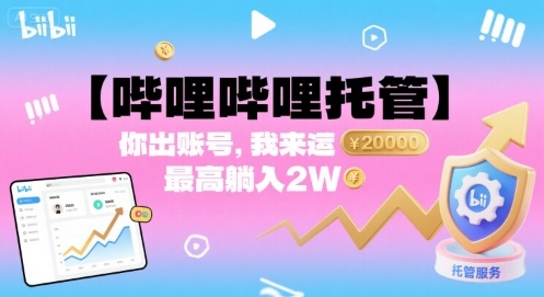 【哔哩哔哩托管】你出账号，我来运营，最高躺入2W【揭秘】-皮皮网创