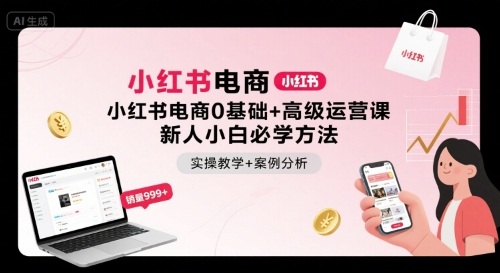小红书电商0基础+高级运营课，新人小白必学方法，实操教学+案例分析-皮皮网创
