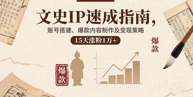 文史IP速成指南，账号搭建、爆款内容制作及变现策略，15天涨粉1万+-皮皮网创