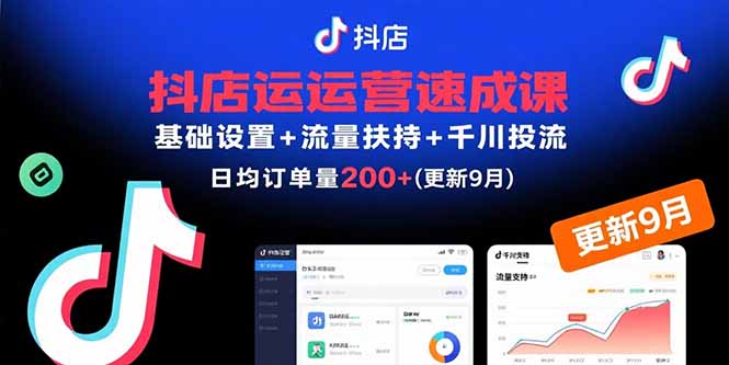 抖店运营速成课，基础设置+流量扶持+千川投流，30天日均订单200+(更新9月-皮皮网创