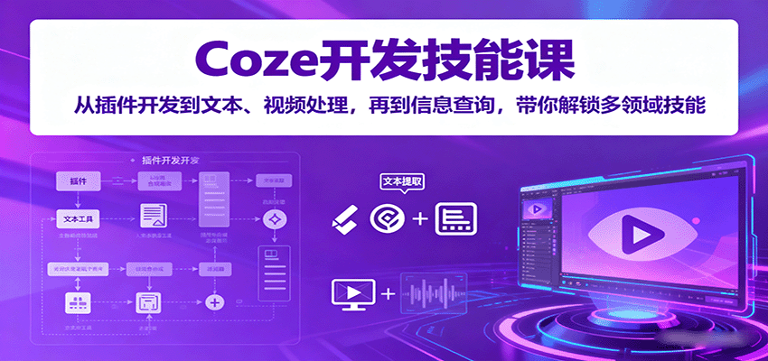 Coze开发技能课：从插件开发到文本、视频处理，再到信息查询，带你解锁多领域技能-皮皮网创