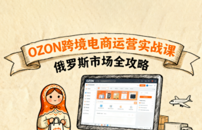 大师兄·俄罗斯跨境OZON快速上手-皮皮网创