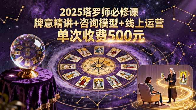 2025塔罗师必修课，牌意精讲+咨询模型+线上运营，单次收费500元-皮皮网创