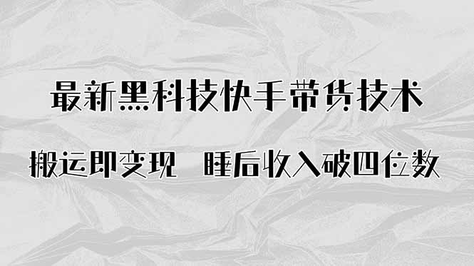 搬运即变现！最新黑科技快手带货Ai搬运技术，睡后收入破四位数-皮皮网创