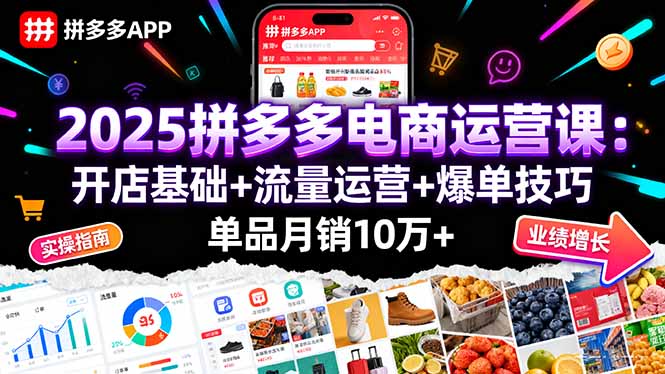 2025拼多多电商运营课：开店基础+流量运营+爆单技巧，单品月销10万+-皮皮网创