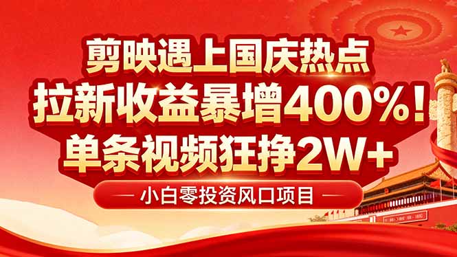 国庆流量风口!剪映小白吃红利:0基础几分钟一条,拉新收益暴涨400%,...-皮皮网创