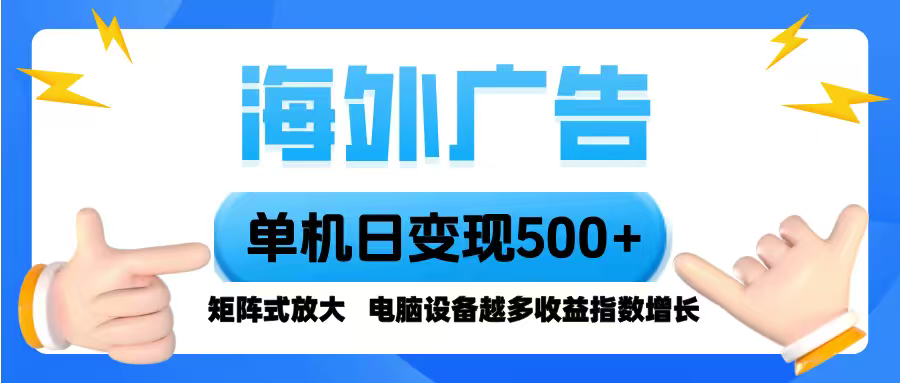 海外广告 单机单日变现500+ 脚本全自动操作，设备越多，收益翻倍，小白…-皮皮网创