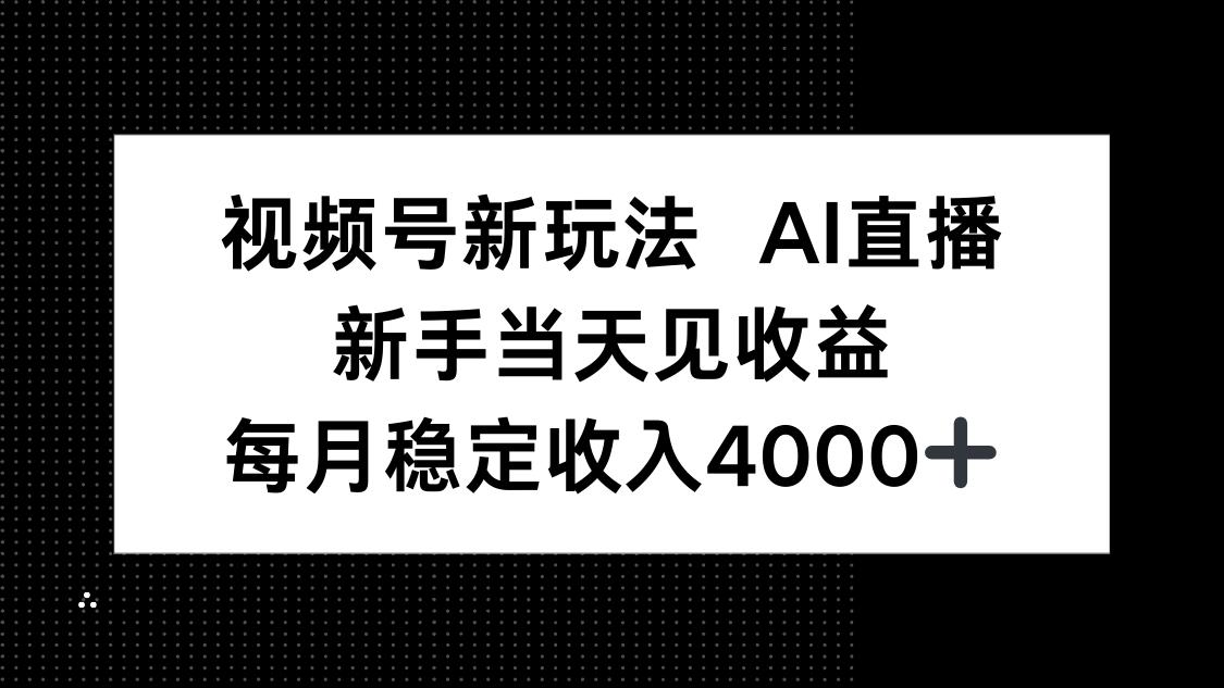 视频号新玩法AI直播，新手小白当天见收益，月入4000+-皮皮网创