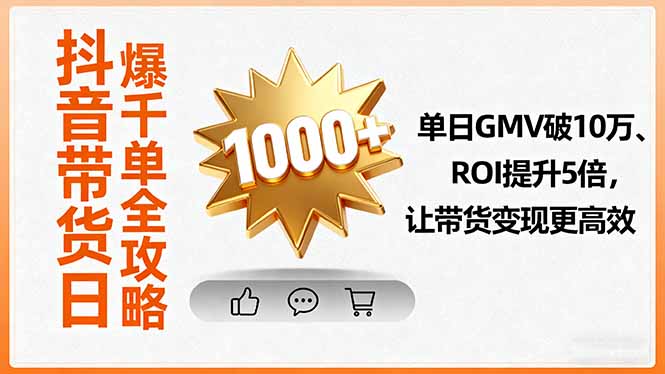 抖音带货日爆千单全攻略，单日GMV破10万、ROI提升5倍，让带货变现更高效-皮皮网创