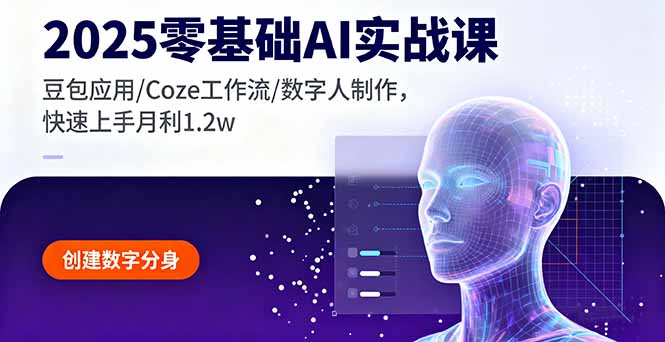 2025零基础AI实战课，豆包应用/Coze工作流/数字人制作，快速上手月利1.2w-皮皮网创