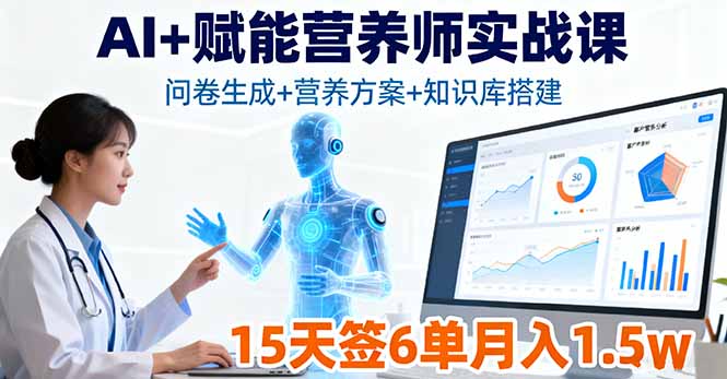 AI+赋能营养师实战课，问卷生成+营养方案+知识库搭建，15天签6单月入1.5w-皮皮网创