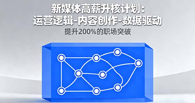 新媒体高薪升核计划：运营逻辑-内容创作-数据驱动，提升200%的职场突破-皮皮网创