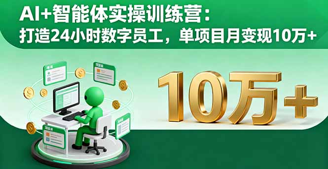 AI+智能体实操训练营：打造24小时数字员工，单项目月变现10万+-皮皮网创