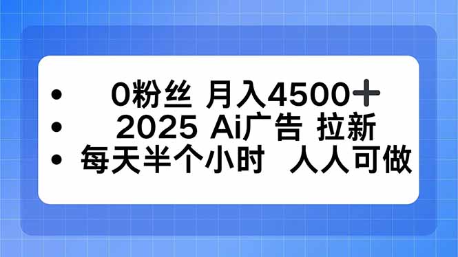 0粉丝 月入4500+，2025AI广告拉新，每天半个小时 人人可做-皮皮网创
