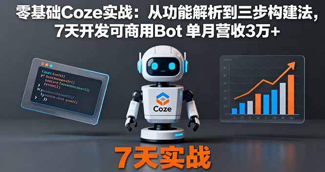 零基础Coze实战：从功能解析到三步构建法，7天开发可商用Bot 单月营收3万+-皮皮网创