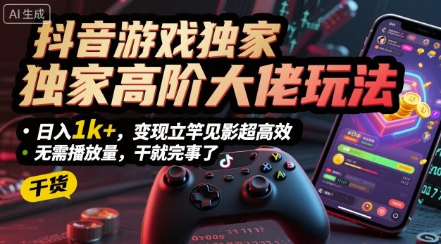 抖音游戏独家高阶大佬玩法，日入1k+，变现立竿见影超高效，无需播放量，干就完事了【揭秘】-皮皮网创