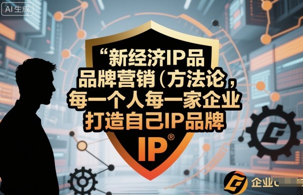 新经济IP品牌营销方法论，每一个人每一家企业都应该打造自己IP品牌-皮皮网创