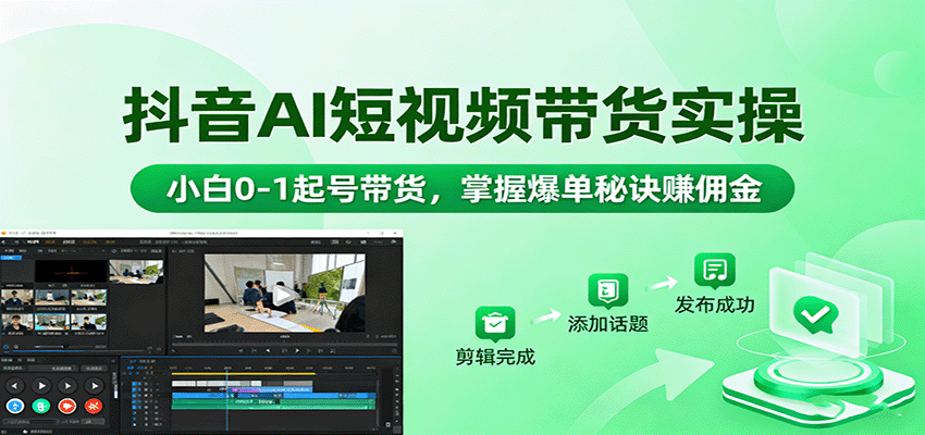 抖音AI短视频带货实操，小白0-1起号带货，掌握爆单秘诀赚佣金-皮皮网创