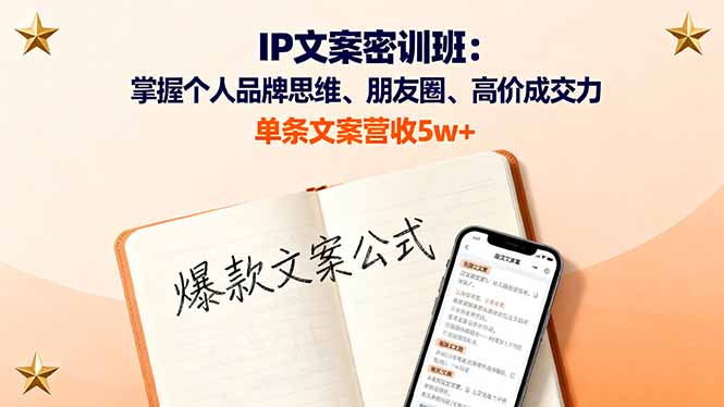 IP文案密训班：掌握个人品牌思维、朋友圈、高价成交力，单条文案营收5w+-皮皮网创