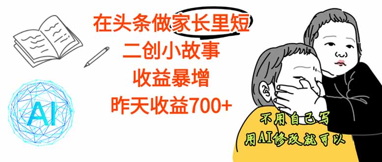 【劲爆】在头条做家长里短二创小故事，收益暴增，这个月我已经赚了1.5W+-皮皮网创