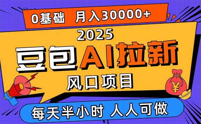 2025豆包AI拉新风口项目，0粉0基础月入3W+，新手小白轻松学会-皮皮网创